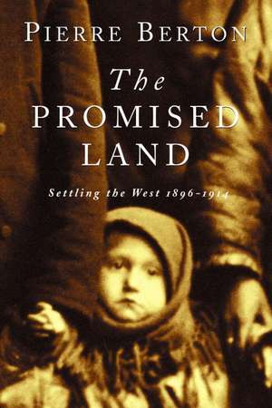 The Promised Land: Settling the West 1896-1914 de Pierre Berton