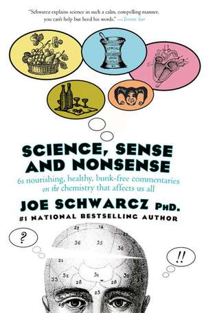 Science, Sense and Nonsense: 61 Nourishing, Healthy, Bunk-Free Commentaries on the Chemistry That Affects Us All de Joe Schwarcz