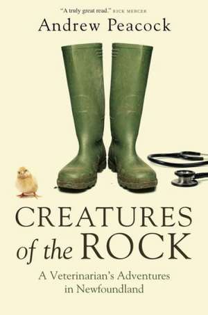 Creatures of the Rock: A Veterinarian's Adventures in Newfoundland de Andrew Peacock