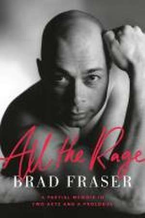 All the Rage: A Partial Memoir in Two Acts and a Prologue de Brad Fraser