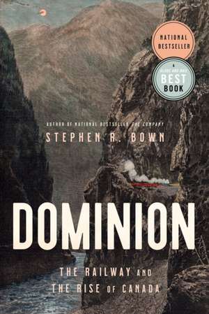 Dominion: The Railway and The Rise of Canada de Stephen Brown