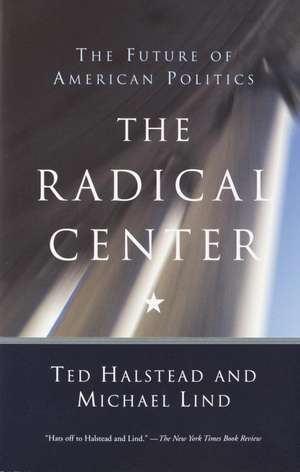 The Radical Center: The Future of American Politics de Ted Halstead