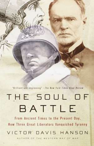 The Soul of Battle: From Ancient Times to the Present Day, How Three Great Liberators Vanquished Tyranny de Victor Davis Hanson