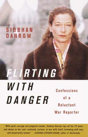 Flirting with Danger: Confessions of a Reluctant War Reporter de SIOBHAN DARROW