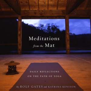 Meditations from the Mat: Daily Reflections on the Path of Yoga de Rolf Gates