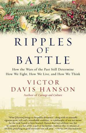 Ripples of Battle: How Wars of the Past Still Determine How We Fight, How We Live, and How We Think de Victor Davis Hanson