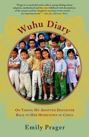 Wuhu Diary: On Taking My Adopted Daughter Back to Her Hometown in China de Emily Prager