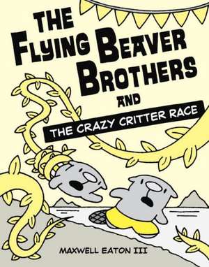 The Flying Beaver Brothers and the Crazy Critter Race de Maxwell Eaton