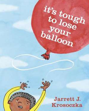 It's Tough to Lose Your Balloon de Jarrett J. Krosoczka