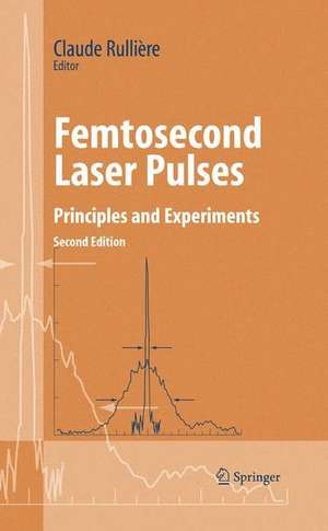 Femtosecond Laser Pulses: Principles and Experiments de Claude Rulliere