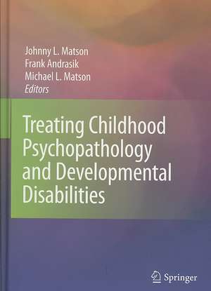 Treating Childhood Psychopathology and Developmental Disabilities de Johnny L. Matson