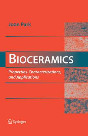 Bioceramics: Properties, Characterizations, and Applications de Joon Park