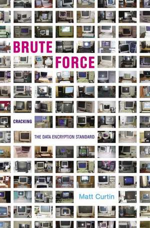 Brute Force: Cracking the Data Encryption Standard de Matt Curtin