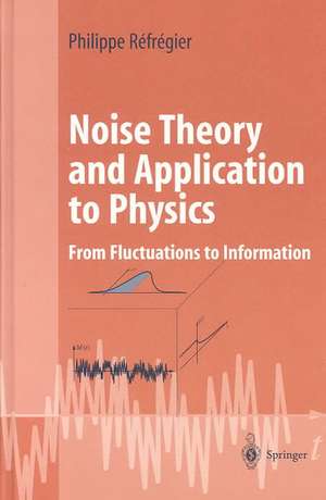 Noise Theory and Application to Physics: From Fluctuations to Information de Philippe Réfrégier