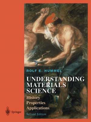 Understanding Materials Science: History, Properties, Applications, Second Edition de Rolf E. Hummel