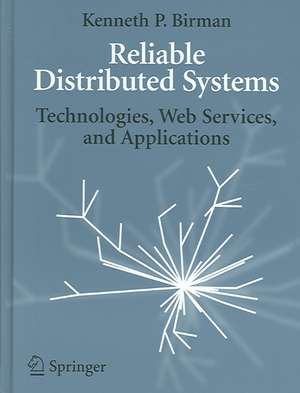 Reliable Distributed Systems: Technologies, Web Services, and Applications de Kenneth Birman