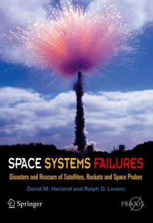 Space Systems Failures: Disasters and Rescues of Satellites, Rocket and Space Probes de David M. Harland