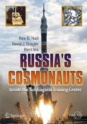 Russia's Cosmonauts: Inside the Yuri Gagarin Training Center de Rex D. Hall