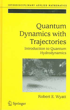 Quantum Dynamics with Trajectories: Introduction to Quantum Hydrodynamics de Robert E. Wyatt