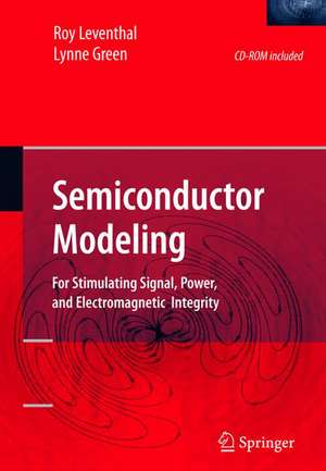 Semiconductor Modeling:: For Simulating Signal, Power, and Electromagnetic Integrity de Roy Leventhal