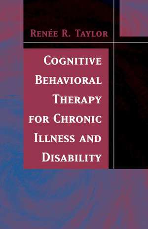 Cognitive Behavioral Therapy for Chronic Illness and Disability de Renee R. Taylor