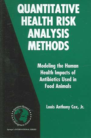 Quantitative Health Risk Analysis Methods: Modeling the Human Health Impacts of Antibiotics Used in Food Animals de Louis Anthony Cox Jr.