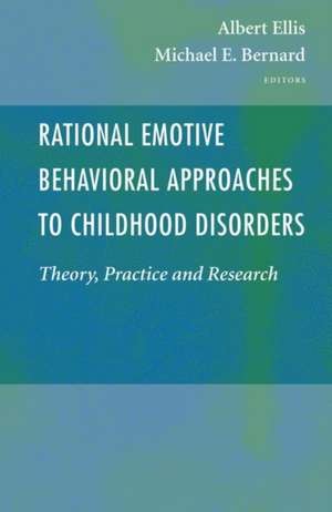 Rational Emotive Behavioral Approaches to Childhood Disorders: Theory, Practice and Research de Albert Ellis