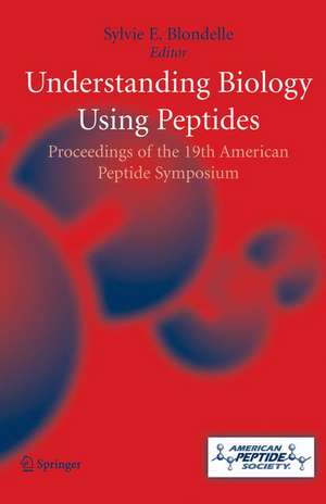 Understanding Biology Using Peptides: Proceedings of the Nineteenth American Peptide Symposium de Sylvie E. Blondelle