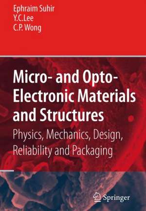 Micro- and Opto-Electronic Materials and Structures: Physics, Mechanics, Design, Reliability, Packaging: Volume I Materials Physics - Materials Mechanics. Volume II Physical Design - Reliability and Packaging de Ephraim Suhir