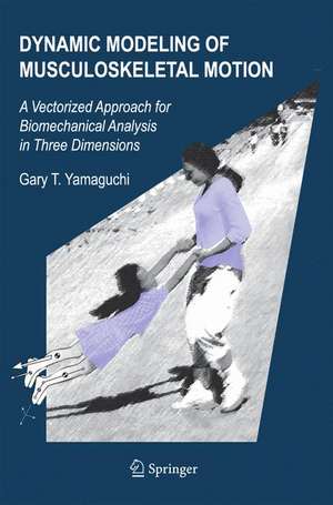 Dynamic Modeling of Musculoskeletal Motion: A Vectorized Approach for Biomechanical Analysis in Three Dimensions de Gary T. Yamaguchi