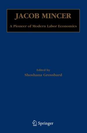 Jacob Mincer: A Pioneer of Modern Labor Economics de Shoshana Grossbard