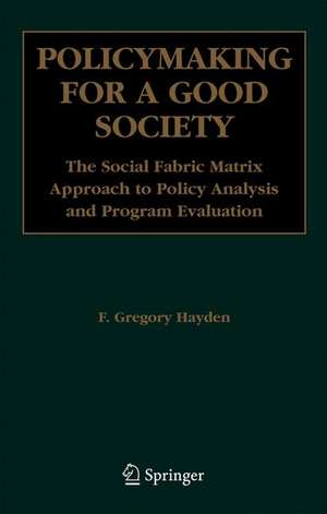 Policymaking for a Good Society: The Social Fabric Matrix Approach to Policy Analysis and Program Evaluation de F. Gregory Hayden