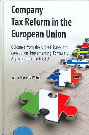 Company Tax Reform in the European Union: Guidance from the United States and Canada on Implementing Formulary Apportionment in the EU de Joann Martens-Weiner