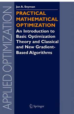 Practical Mathematical Optimization: An Introduction to Basic Optimization Theory and Classical and New Gradient-Based Algorithms de Jan Snyman