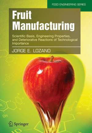 Fruit Manufacturing: Scientific Basis, Engineering Properties, and Deteriorative Reactions of Technological Importance de Jorge E. Lozano