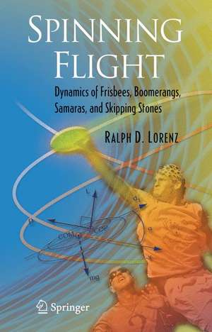 Spinning Flight: Dynamics of Frisbees, Boomerangs, Samaras, and Skipping Stones de Ralph D. Lorenz