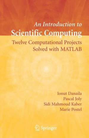 An Introduction to Scientific Computing: Twelve Computational Projects Solved with MATLAB de Ionut Danaila