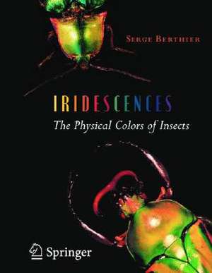 Iridescences: The Physical Colors of Insects de Serge Berthier