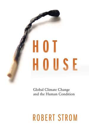 Hot House: Global Climate Change and the Human Condition de Robert G. Strom