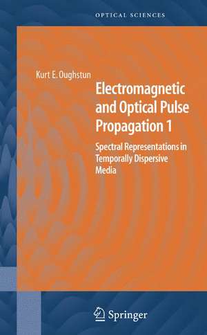 Electromagnetic and Optical Pulse Propagation 1: Spectral Representations in Temporally Dispersive Media de Kurt E. Oughstun