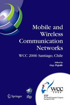 Mobile and Wireless Communication Networks: IFIP 19th World Computer Congress, TC-6, 8th IFIP/IEEE Conference on Mobile and Wireless Communications Networks, August 20-25, 2006, Santiago, Chile de Guy Pujolle