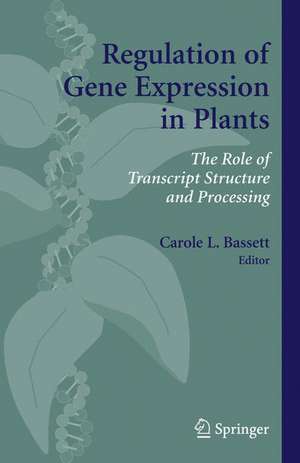 Regulation of Gene Expression in Plants: The Role of Transcript Structure and Processing de Carole L. Bassett