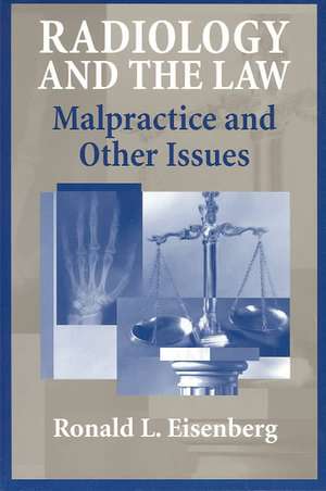 Radiology and the Law: Malpractice and Other Issues de Ronald Eisenberg