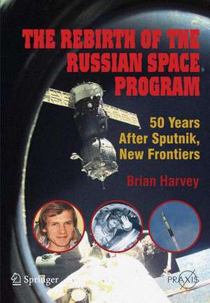 The Rebirth of the Russian Space Program: 50 Years After Sputnik, New Frontiers de Brian Harvey