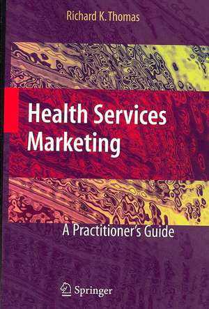 Health Services Marketing: A Practitioner's Guide de Richard K. Thomas