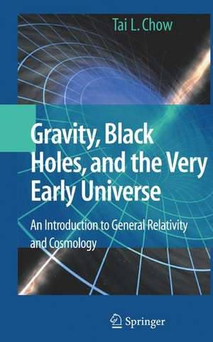 Gravity, Black Holes, and the Very Early Universe: An Introduction to General Relativity and Cosmology de Tai L. Chow