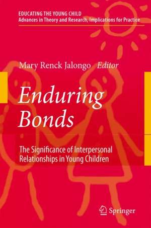 Enduring Bonds: The Significance of Interpersonal Relationships in Young Children's Lives de Mary Renck Jalongo