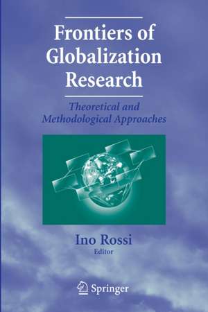 Frontiers of Globalization Research:: Theoretical and Methodological Approaches de Ino Rossi