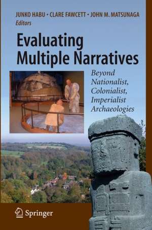 Evaluating Multiple Narratives: Beyond Nationalist, Colonialist, Imperialist Archaeologies de Junko Habu