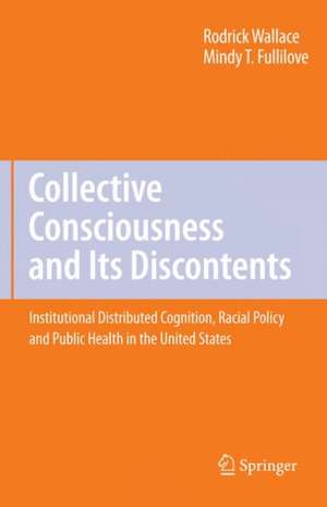 Collective Consciousness and Its Discontents:: Institutional distributed cognition, racial policy, and public health in the United States de Rodrick Wallace